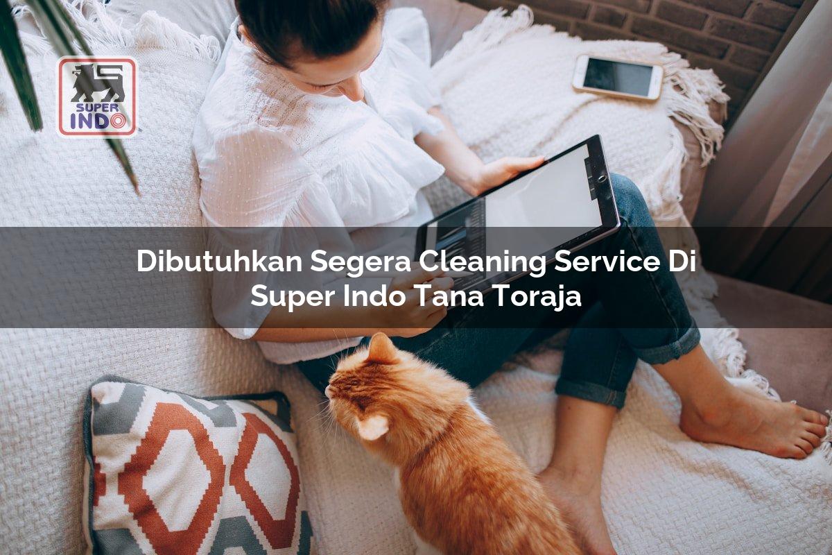Dibutuhkan Segera Cleaning Service di Super Indo Tana Toraja