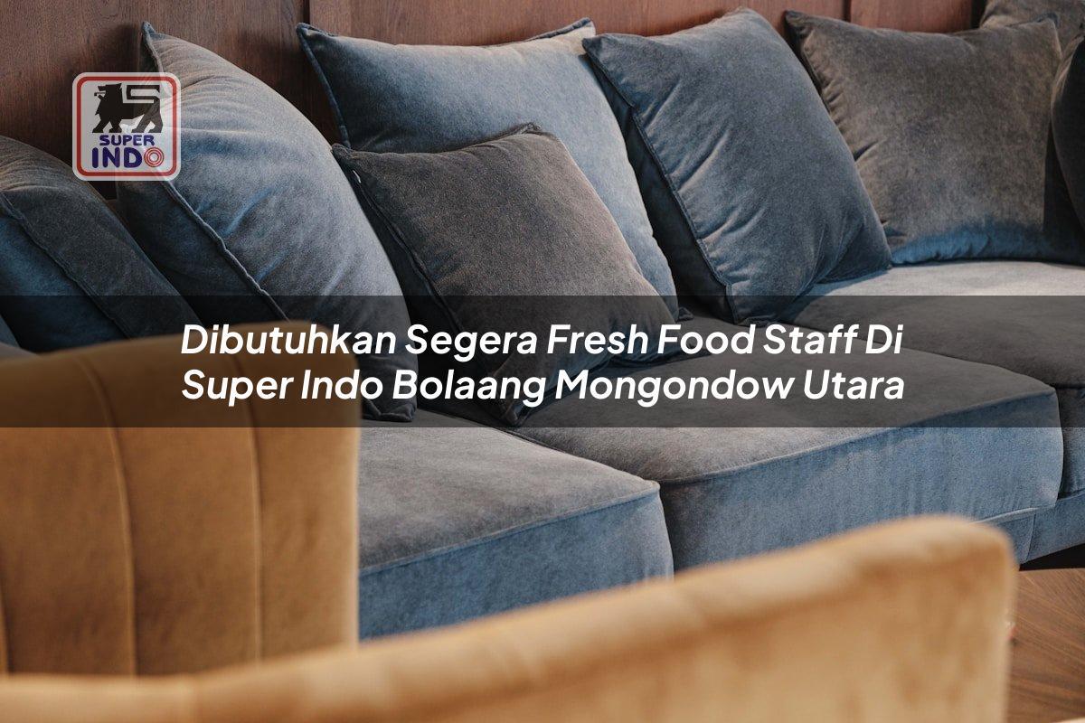 Dibutuhkan Segera Fresh Food Staff di Super Indo Bolaang Mongondow Utara