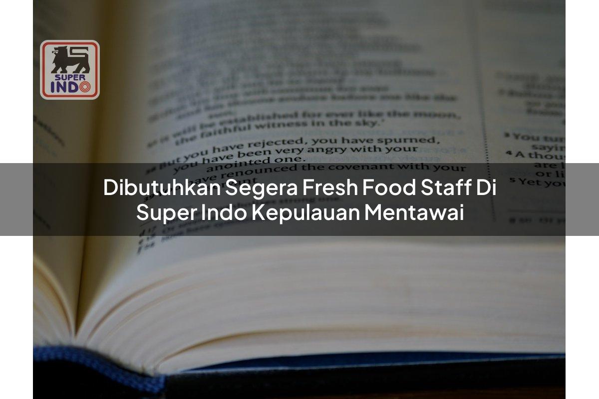 Dibutuhkan Segera Fresh Food Staff di Super Indo Kepulauan Mentawai