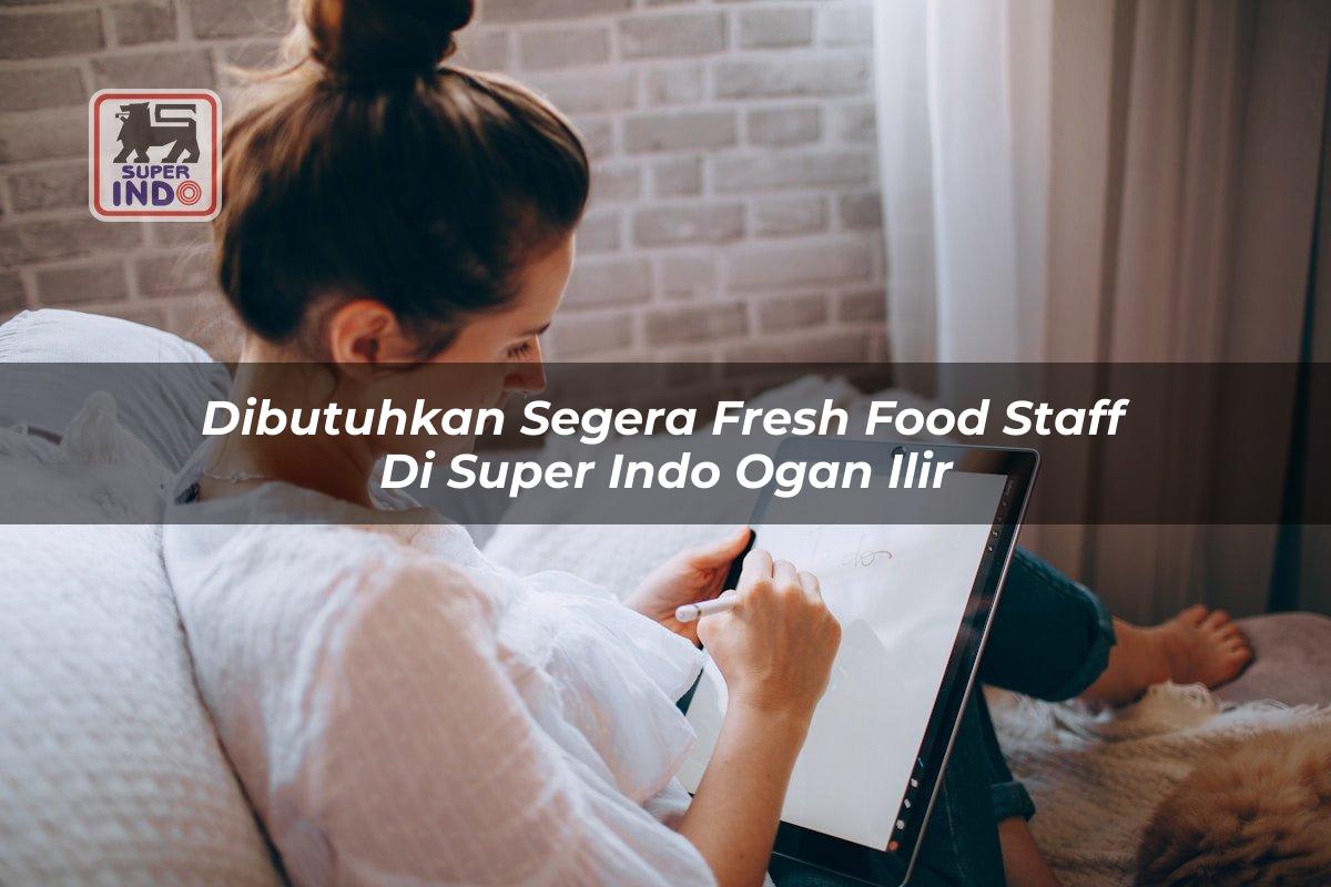Dibutuhkan Segera Fresh Food Staff di Super Indo Ogan Ilir