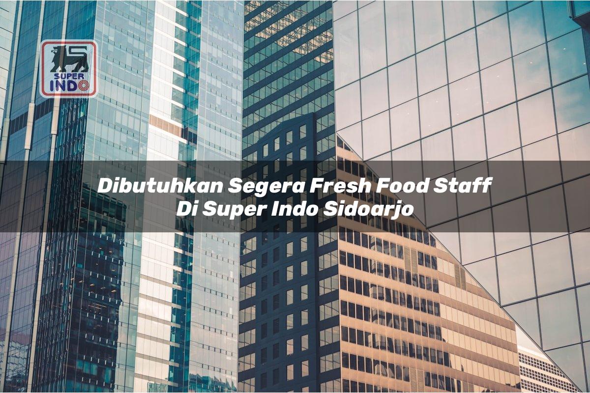 Dibutuhkan Segera Fresh Food Staff di Super Indo Sidoarjo