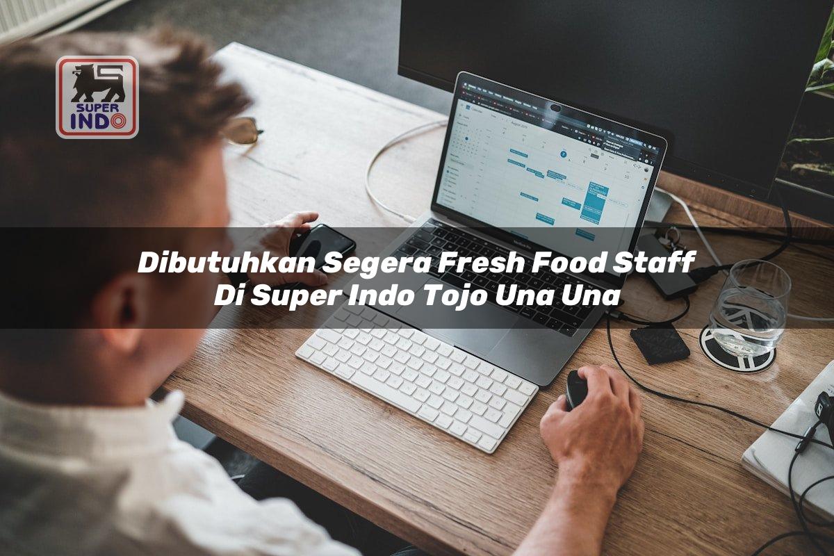 Dibutuhkan Segera Fresh Food Staff di Super Indo Tojo Una Una