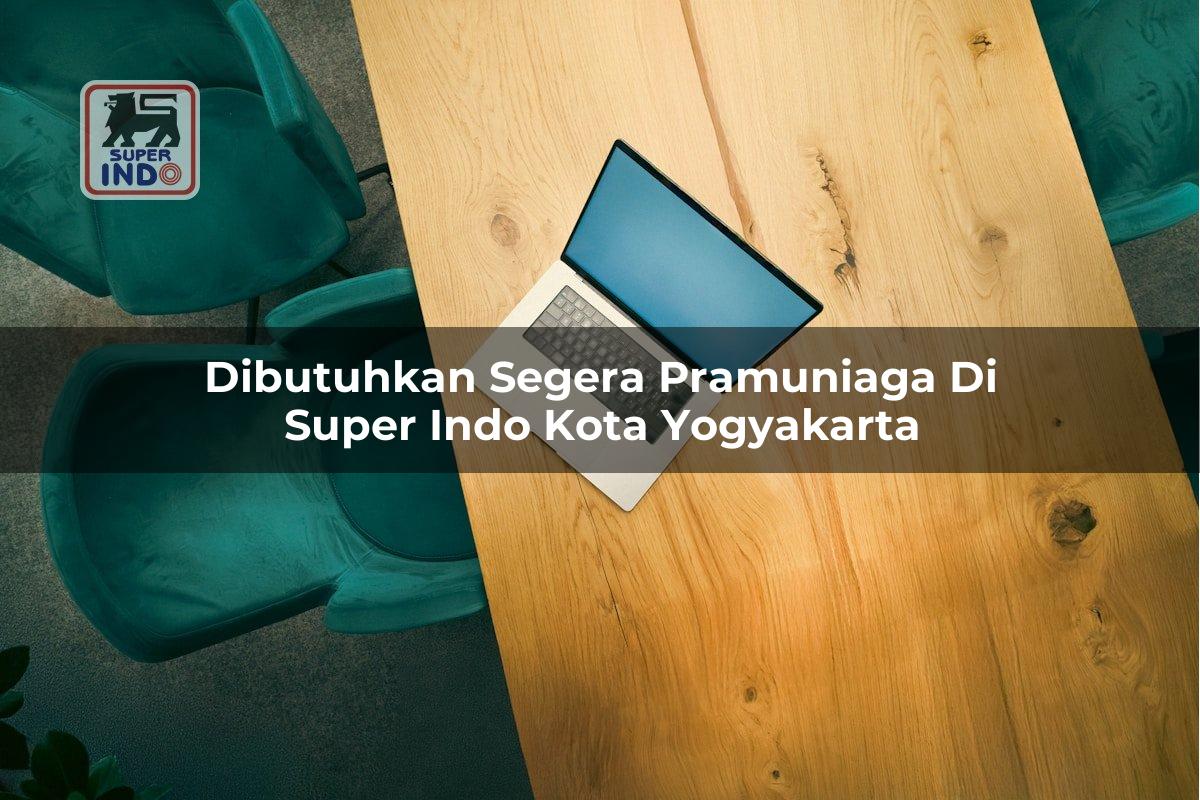 Dibutuhkan Segera Pramuniaga di Super Indo Kota Yogyakarta