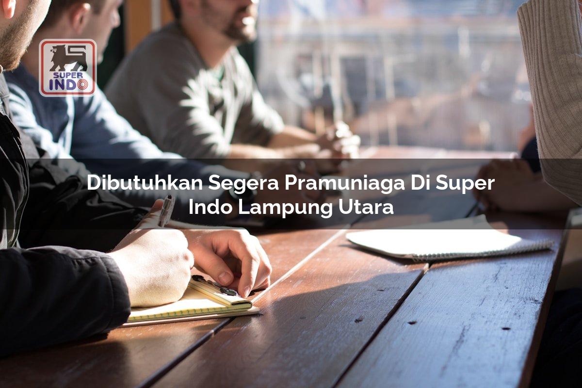 Dibutuhkan Segera Pramuniaga di Super Indo Lampung Utara