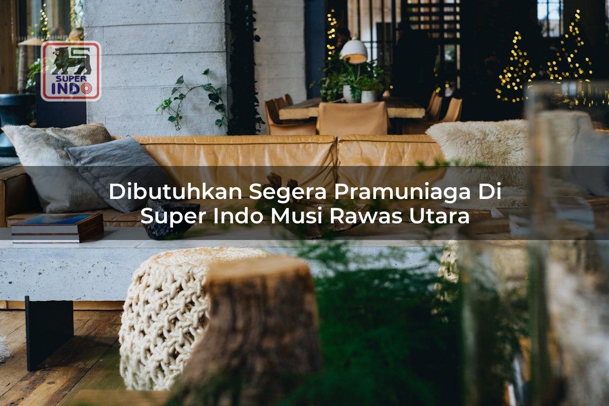 Dibutuhkan Segera Pramuniaga di Super Indo Musi Rawas Utara