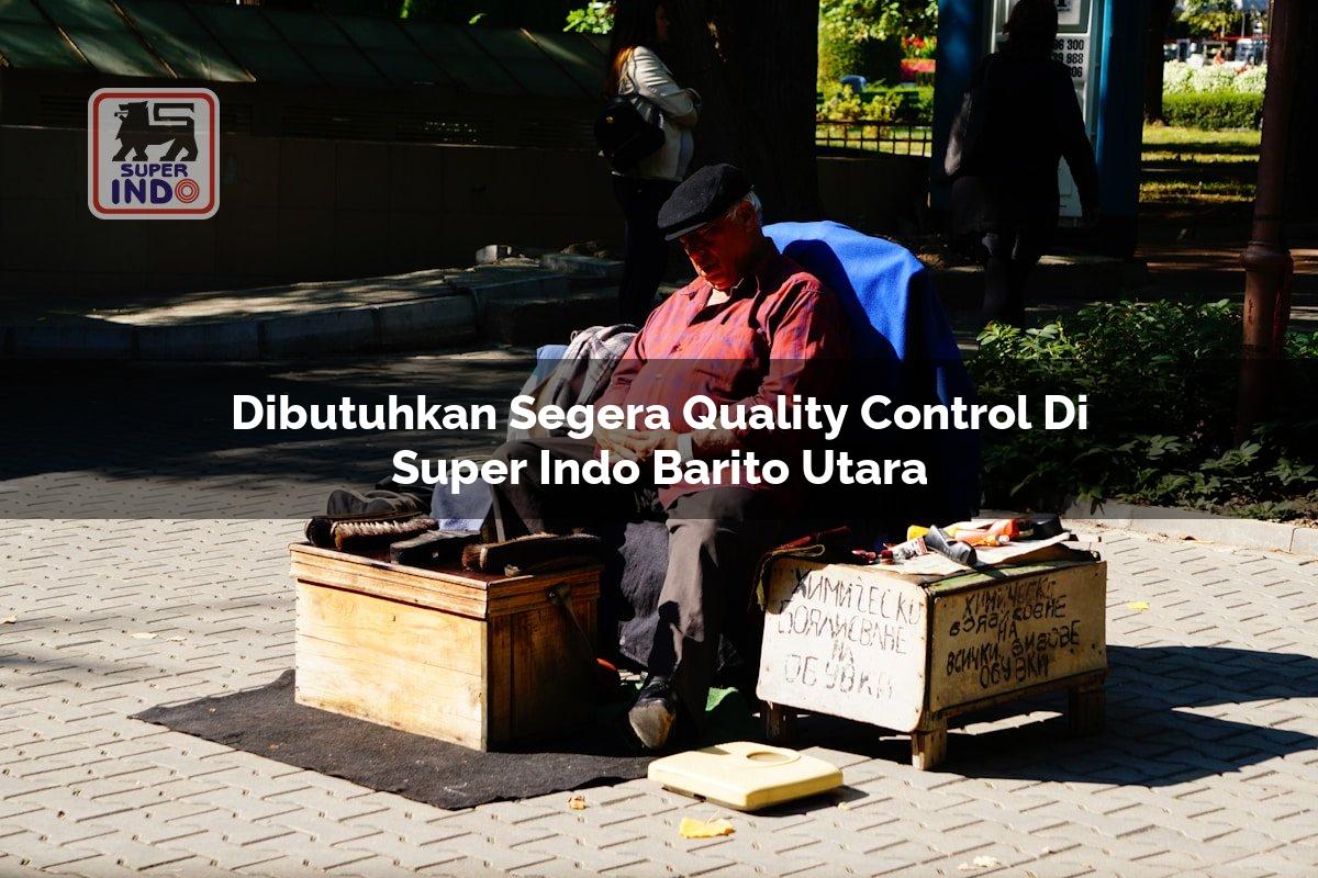 Dibutuhkan Segera Quality Control di Super Indo Barito Utara