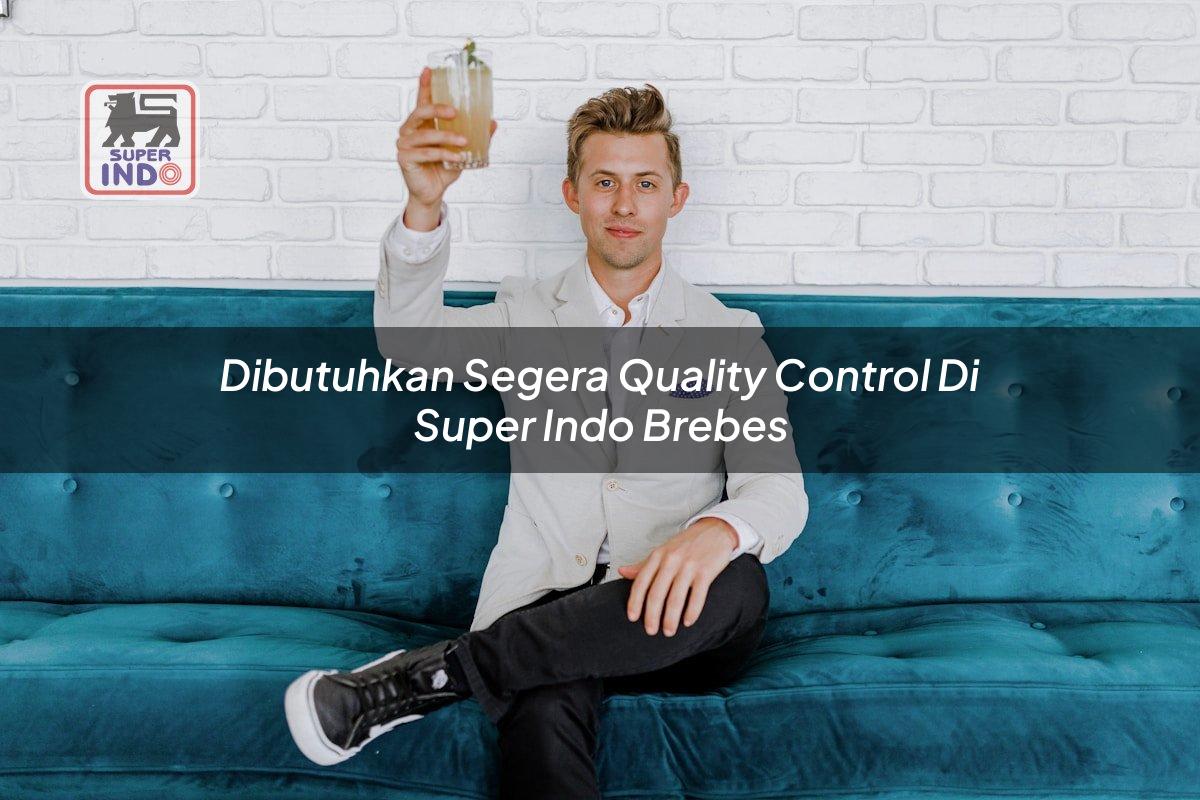 Dibutuhkan Segera Quality Control di Super Indo Brebes