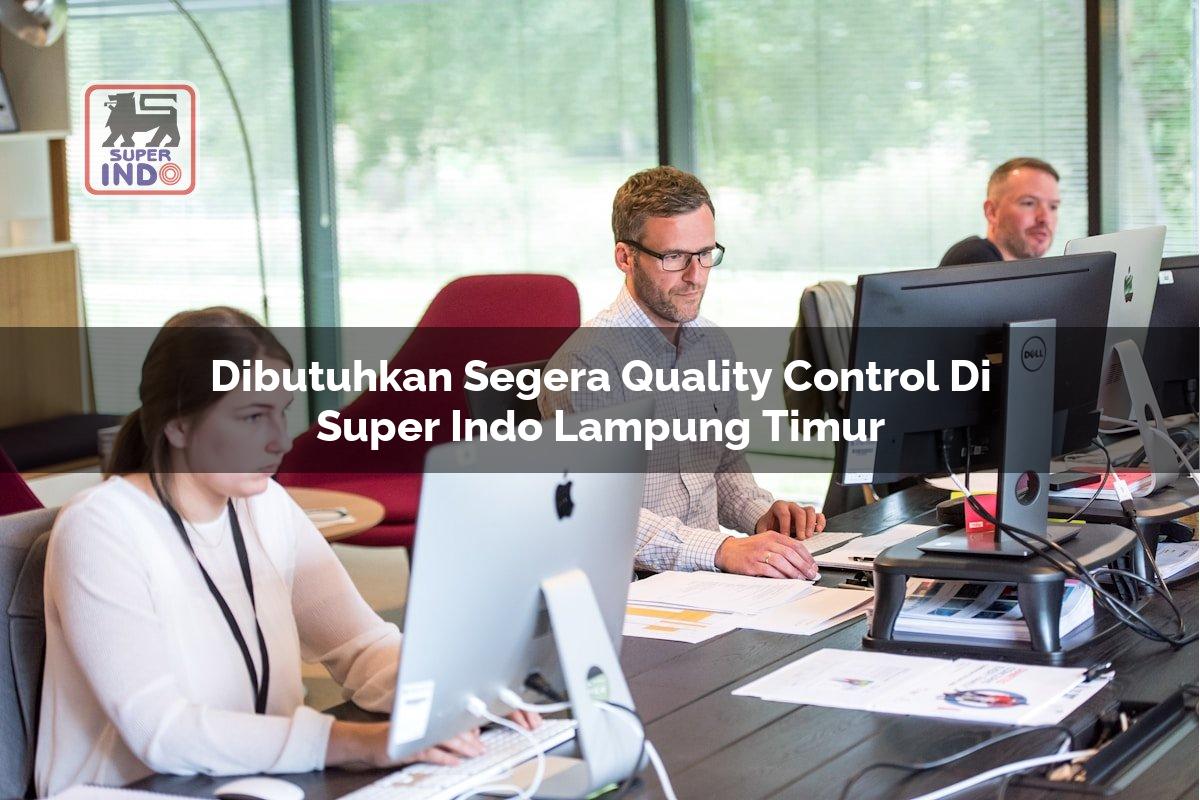 Dibutuhkan Segera Quality Control di Super Indo Lampung Timur