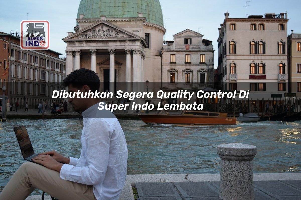 Dibutuhkan Segera Quality Control di Super Indo Lembata