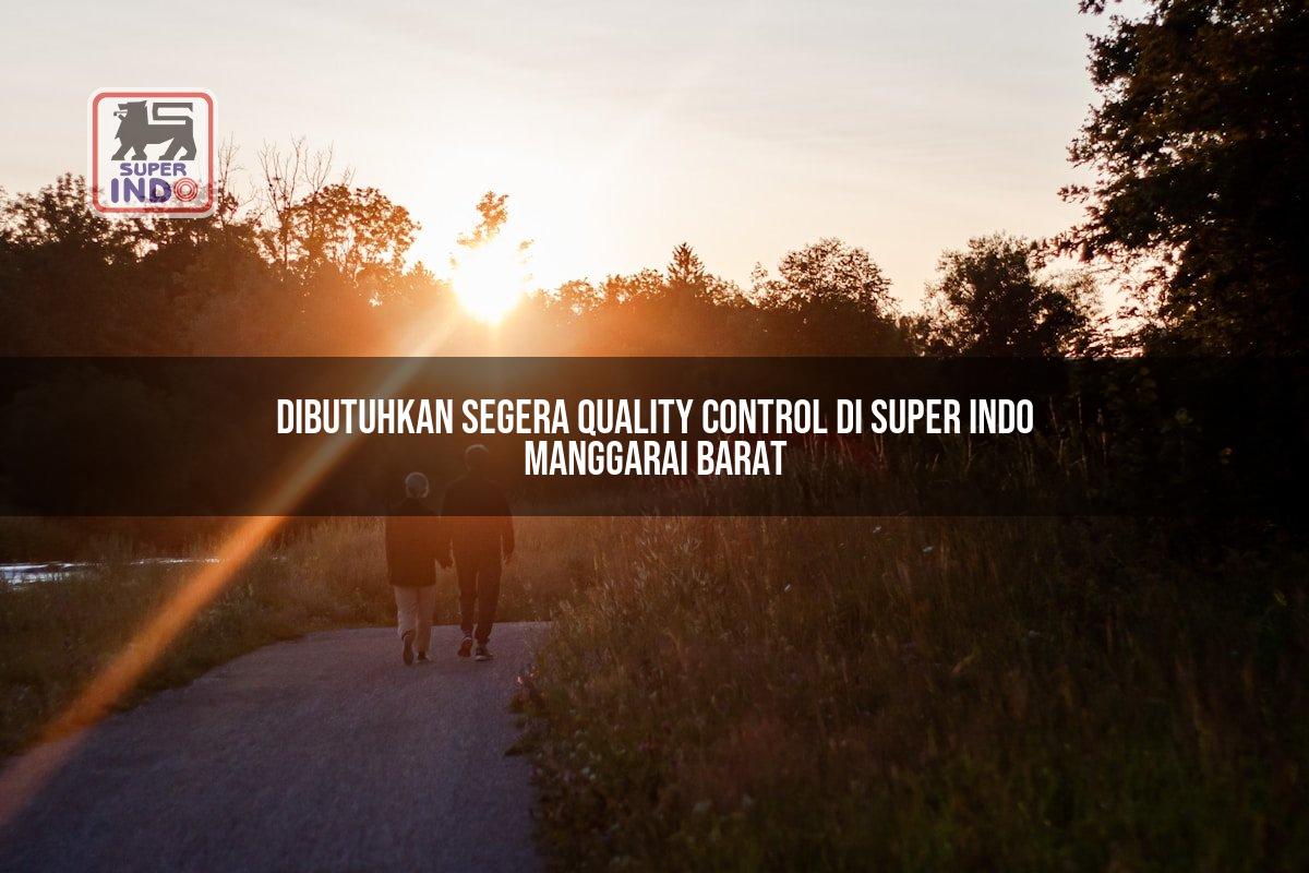 Dibutuhkan Segera Quality Control di Super Indo Manggarai Barat