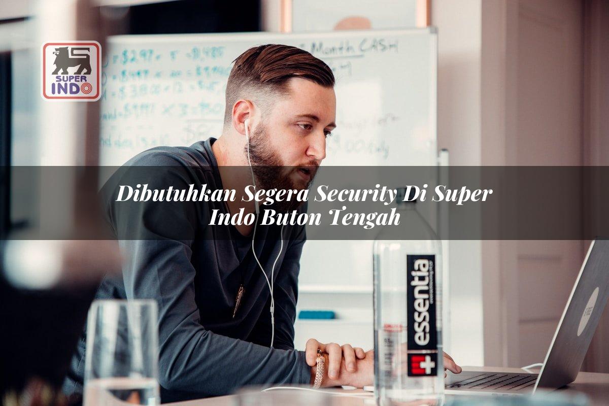 Dibutuhkan Segera Security di Super Indo Buton Tengah