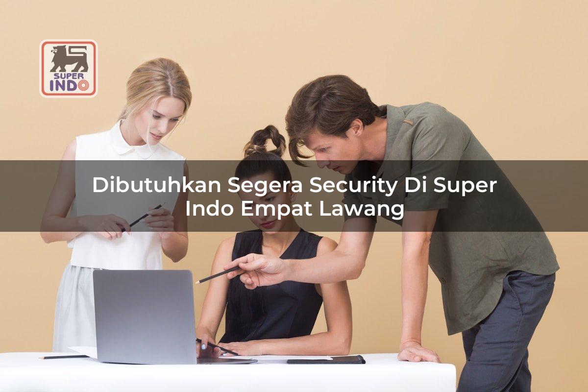 Dibutuhkan Segera Security di Super Indo Empat Lawang