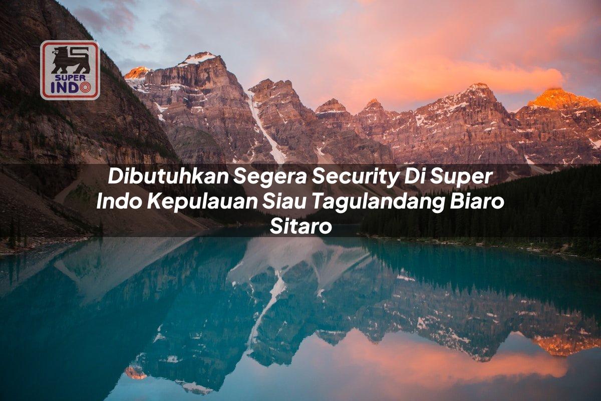 Dibutuhkan Segera Security di Super Indo Kepulauan Siau Tagulandang Biaro (Sitaro)
