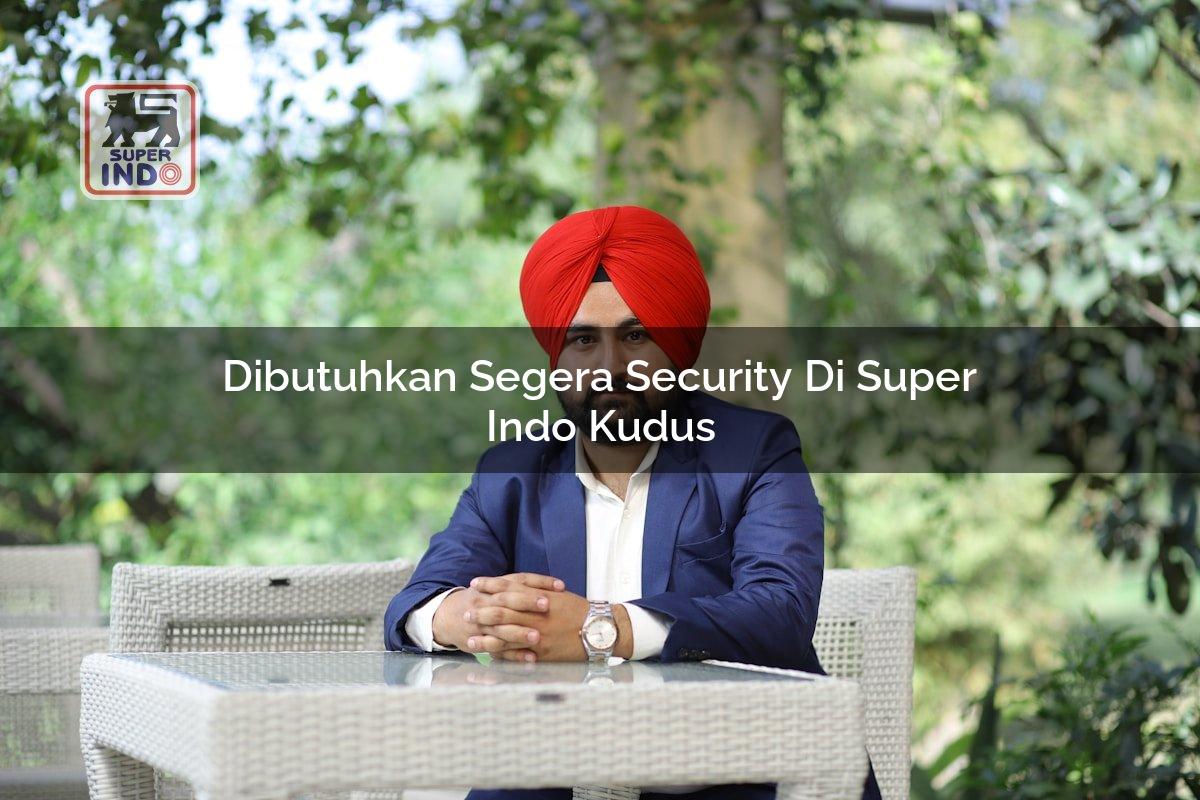 Dibutuhkan Segera Security di Super Indo Kudus