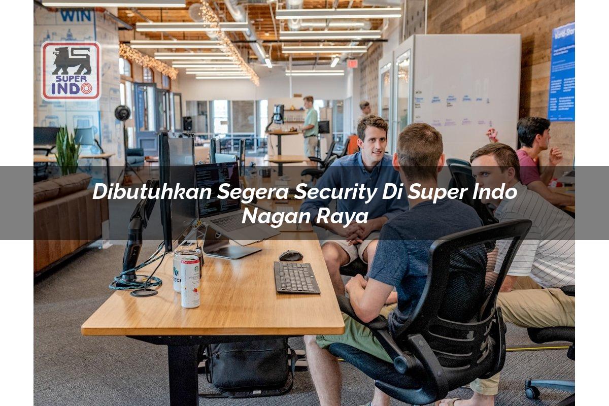 Dibutuhkan Segera Security di Super Indo Nagan Raya