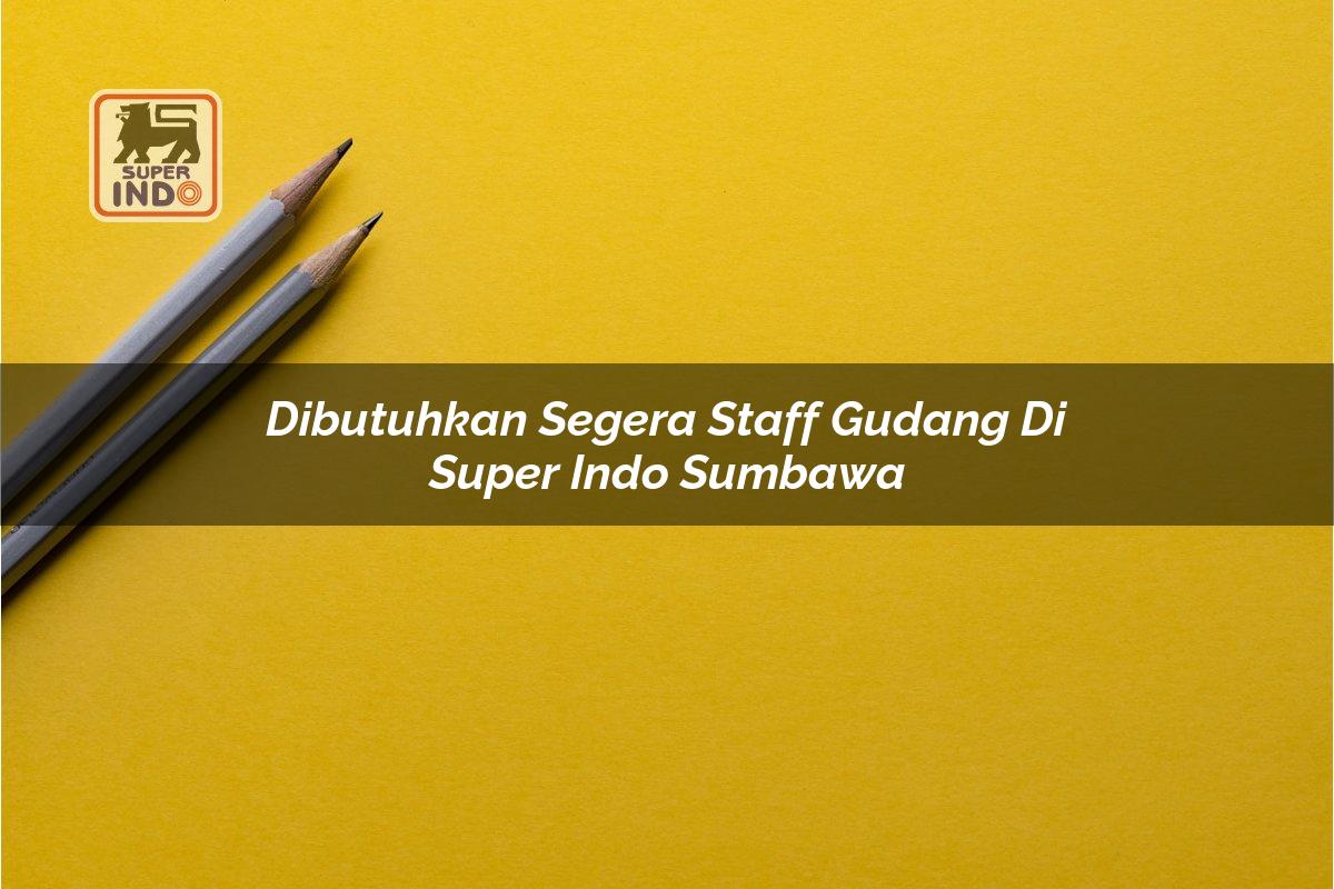 Dibutuhkan Segera Staff Gudang di Super Indo Sumbawa