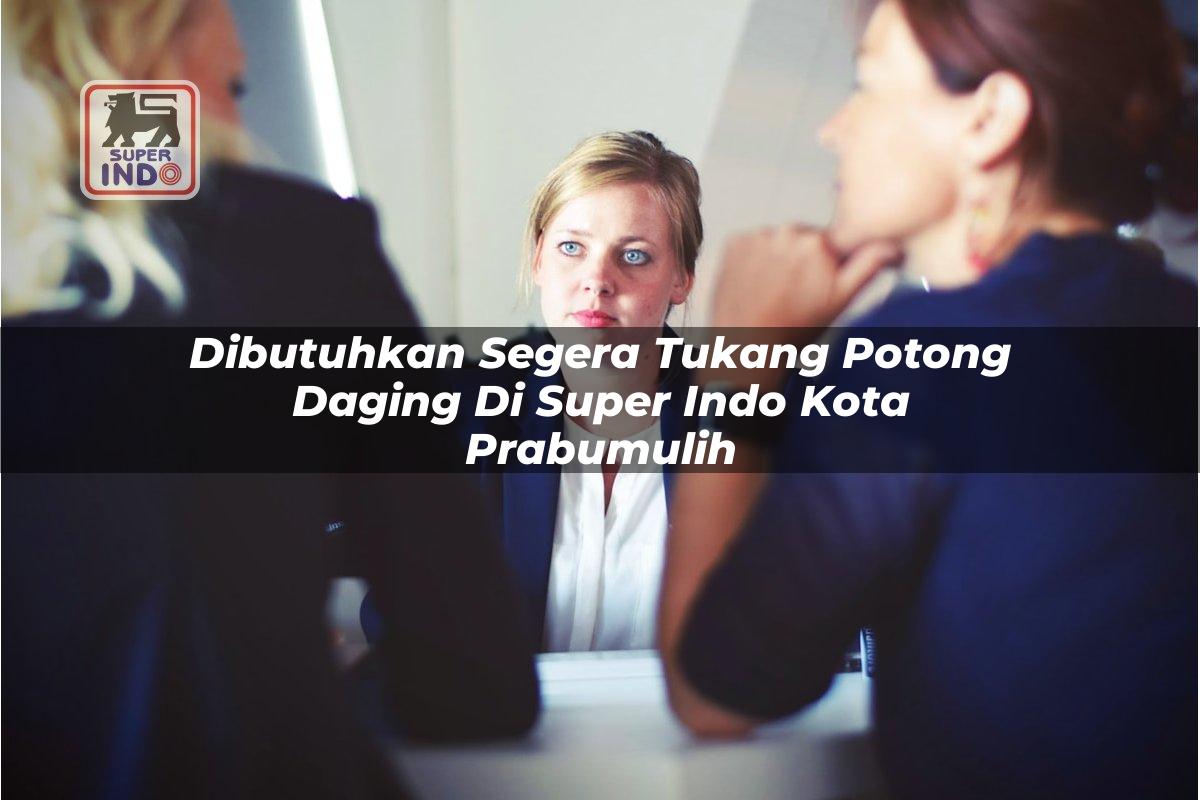 Dibutuhkan Segera Tukang Potong Daging di Super Indo Kota Prabumulih