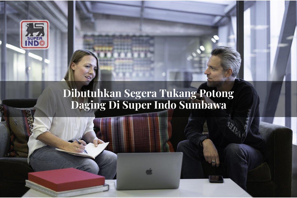 Dibutuhkan Segera Tukang Potong Daging di Super Indo Sumbawa