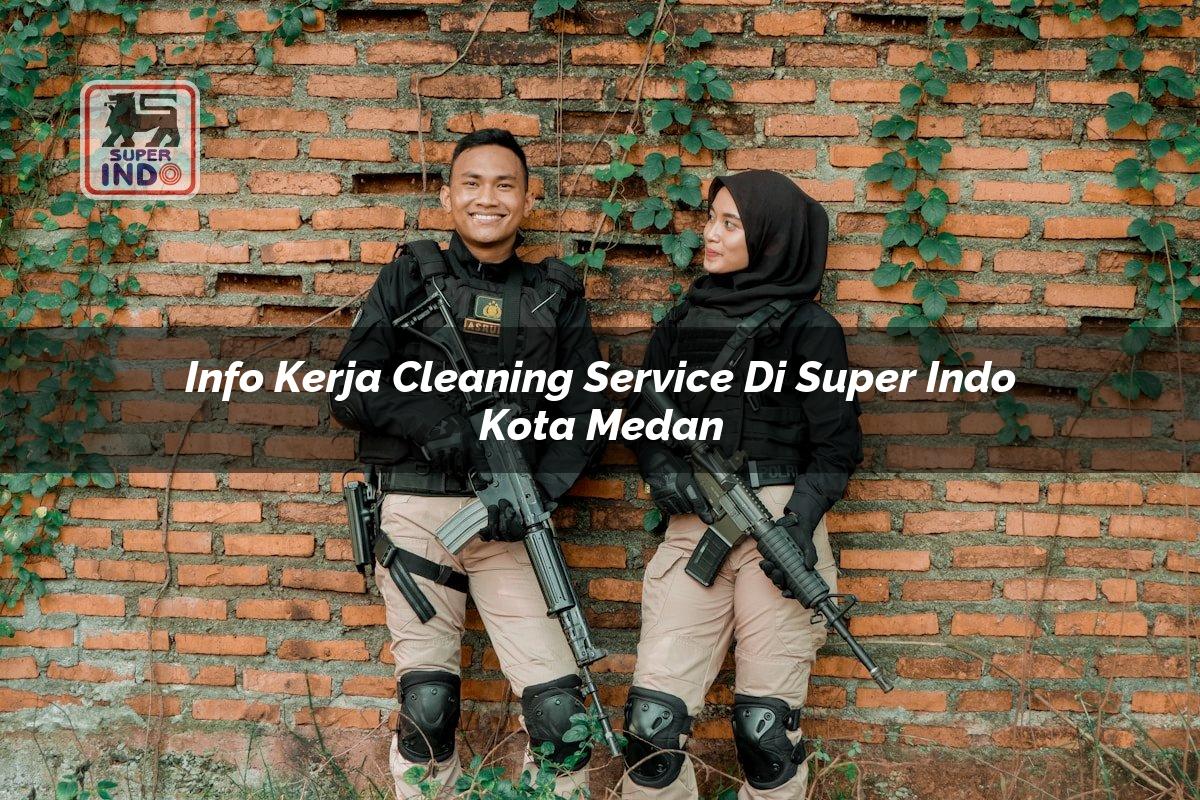 Info Kerja Cleaning Service di Super Indo Kota Medan