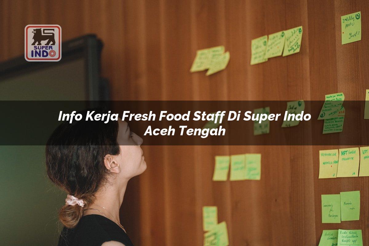 Info Kerja Fresh Food Staff di Super Indo Aceh Tengah