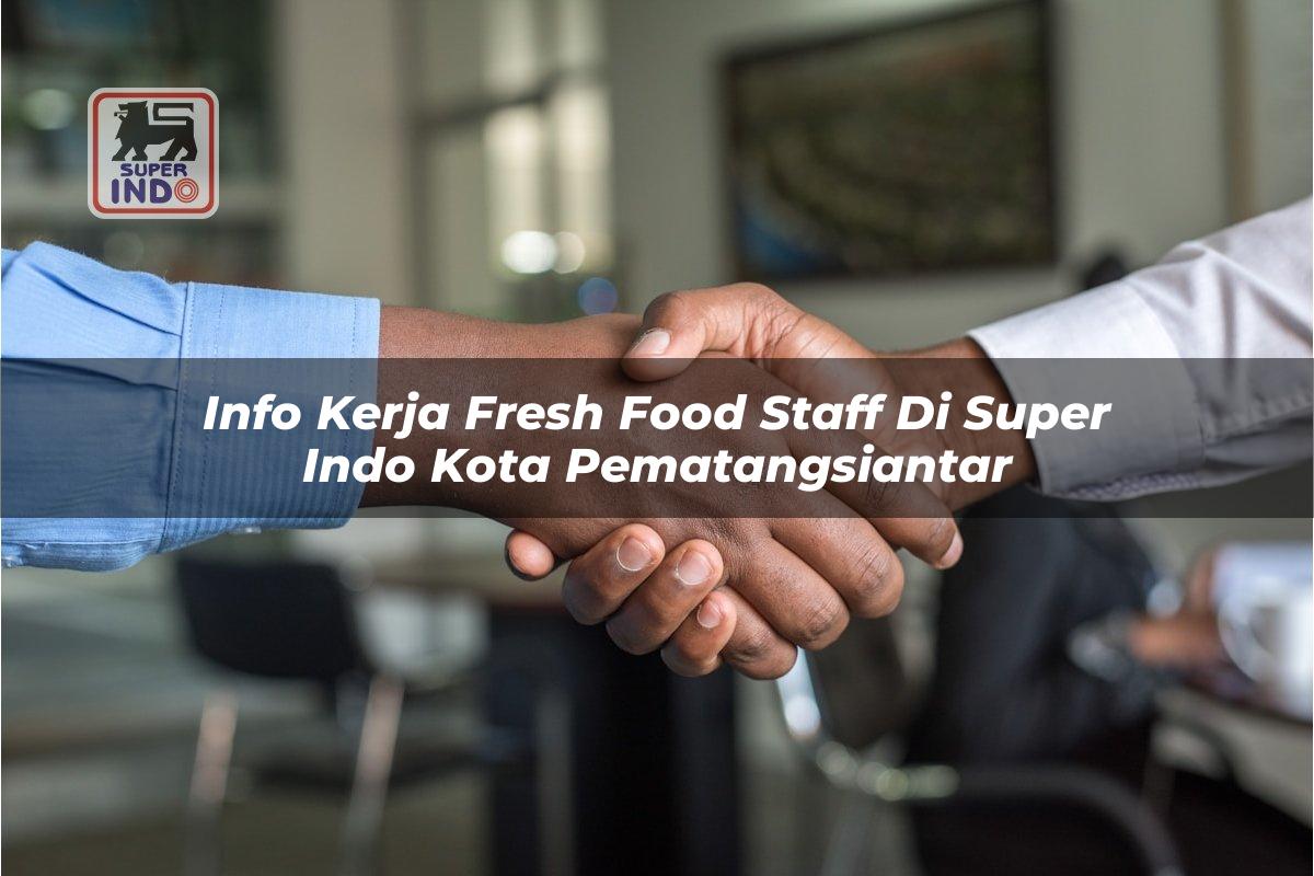 Info Kerja Fresh Food Staff di Super Indo Kota Pematangsiantar