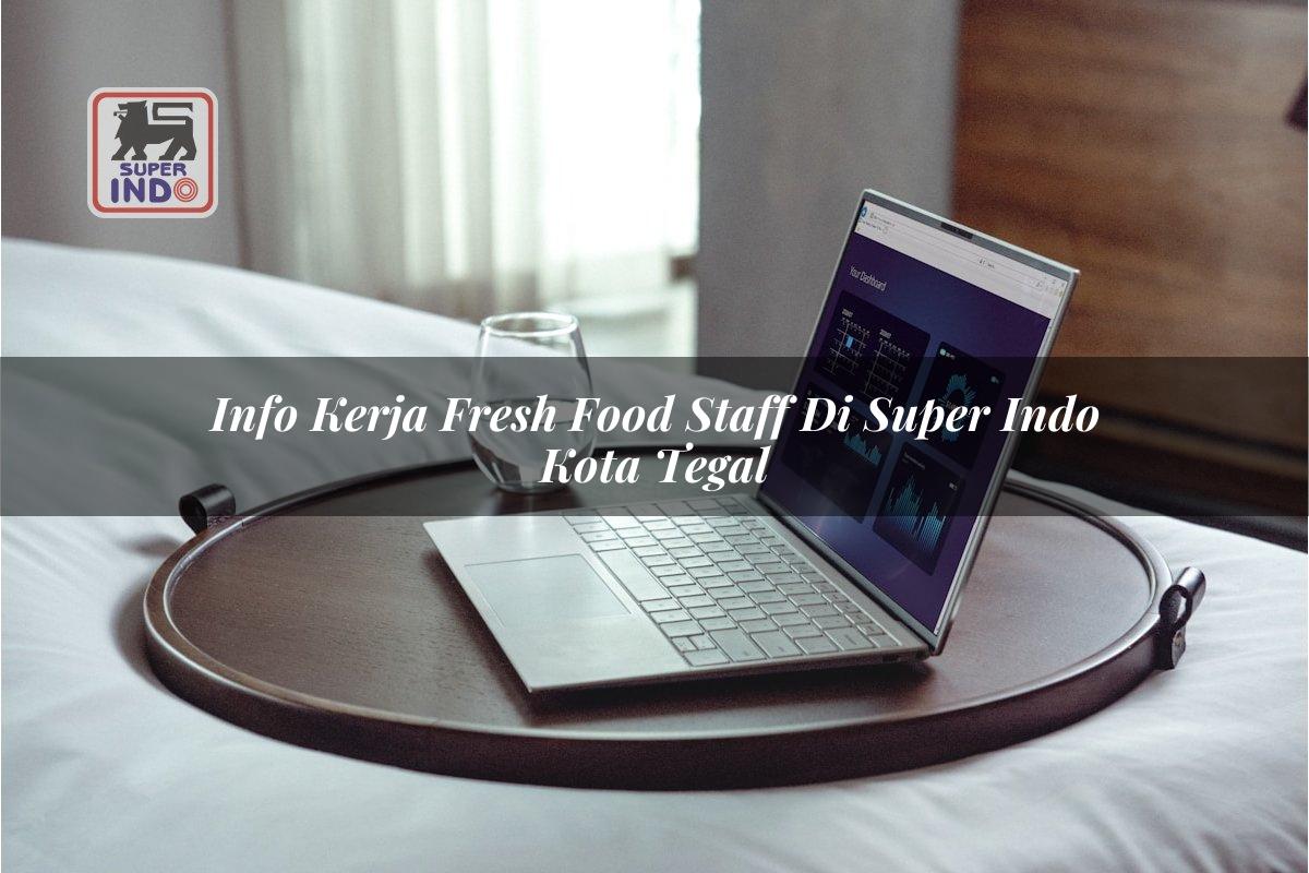 Info Kerja Fresh Food Staff di Super Indo Kota Tegal