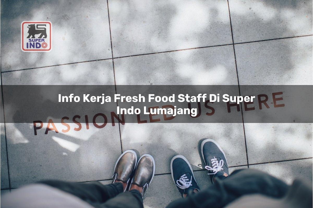 Info Kerja Fresh Food Staff di Super Indo Lumajang