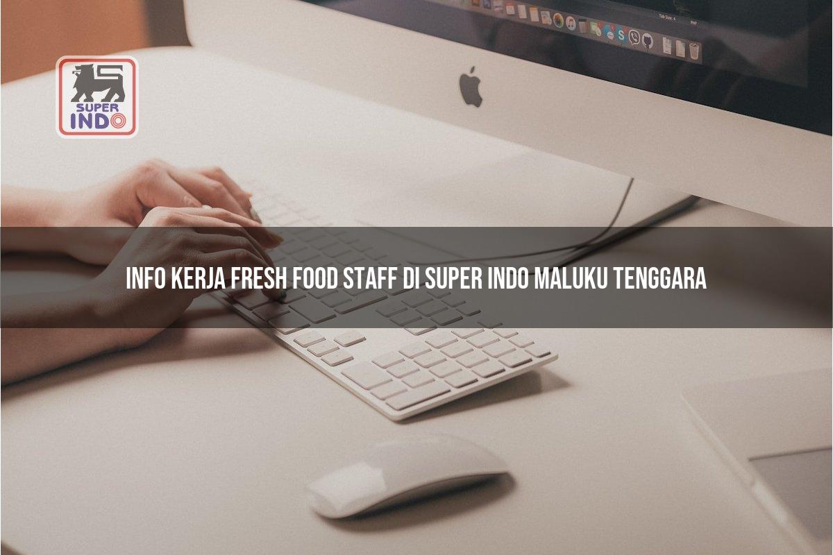 Info Kerja Fresh Food Staff di Super Indo Maluku Tenggara