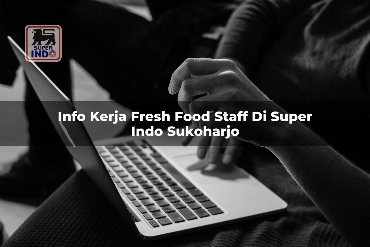Info Kerja Fresh Food Staff di Super Indo Sukoharjo