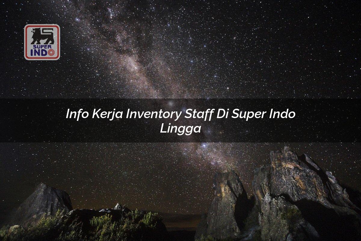 Info Kerja Inventory Staff di Super Indo Lingga
