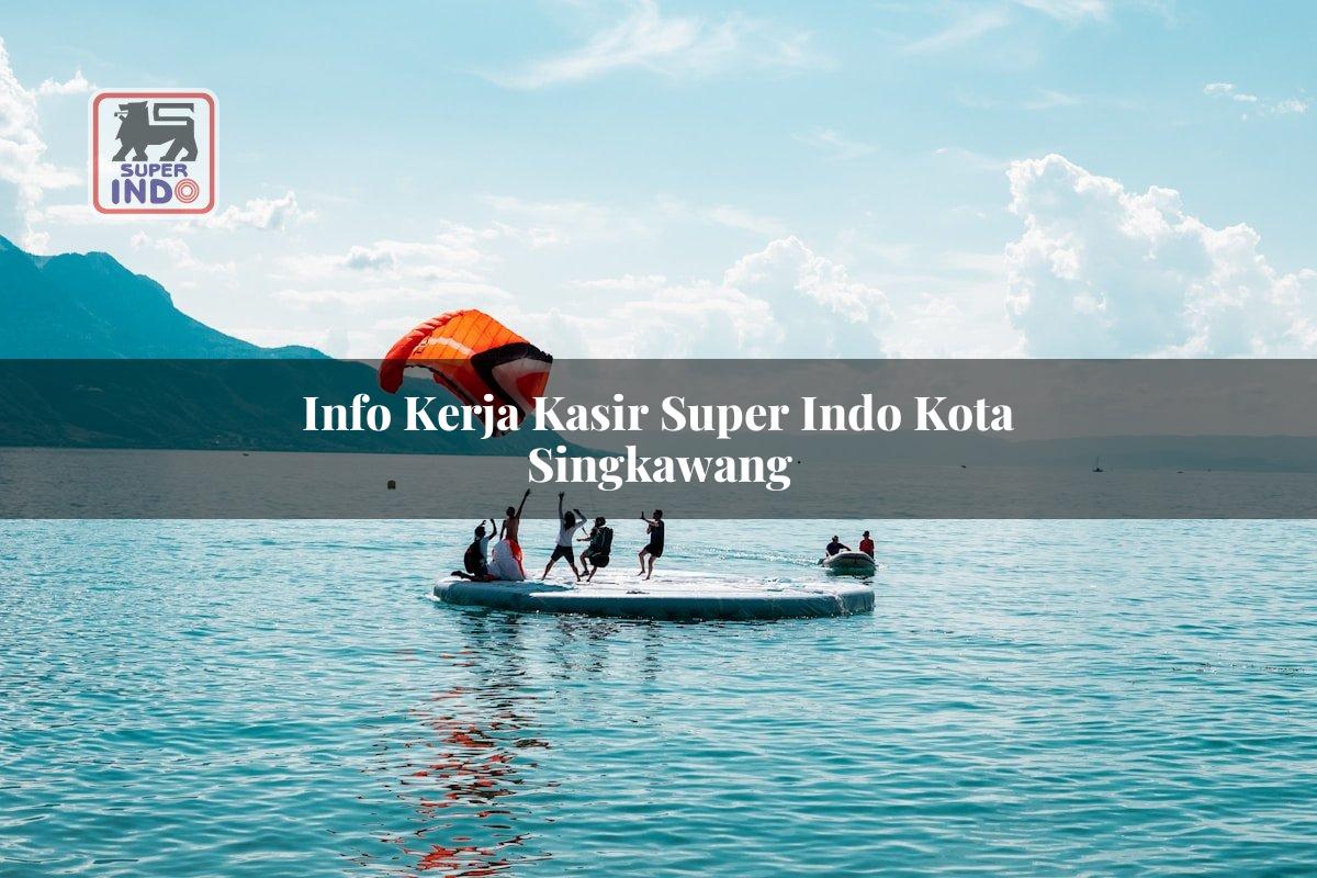 Info Kerja Kasir Super Indo , Kota Singkawang
