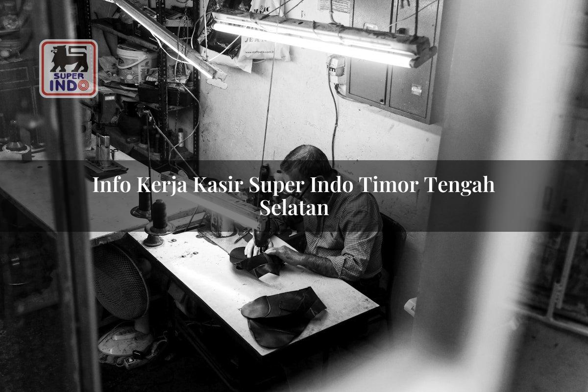 Info Kerja Kasir Super Indo , Timor Tengah Selatan