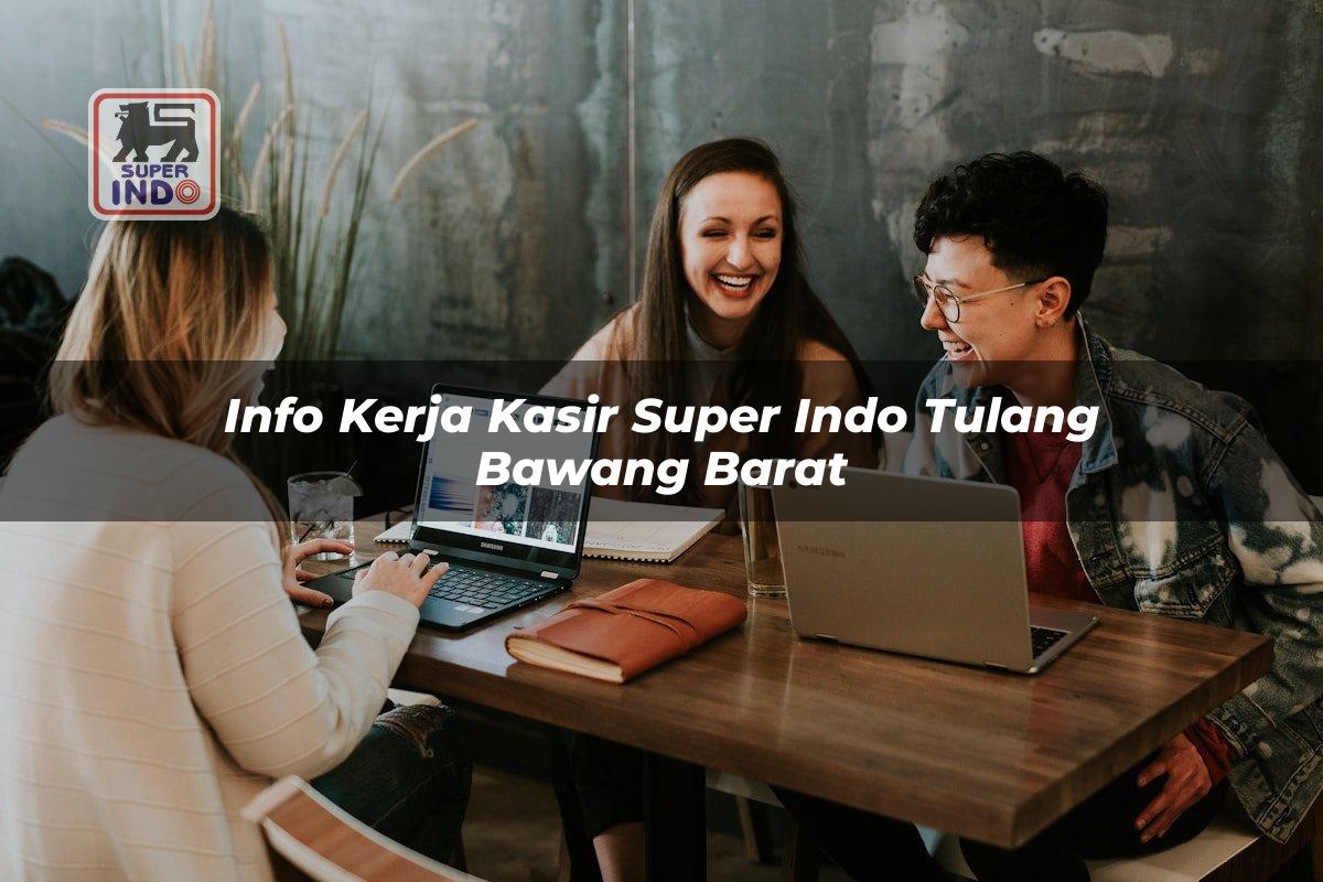Info Kerja Kasir Super Indo , Tulang Bawang Barat