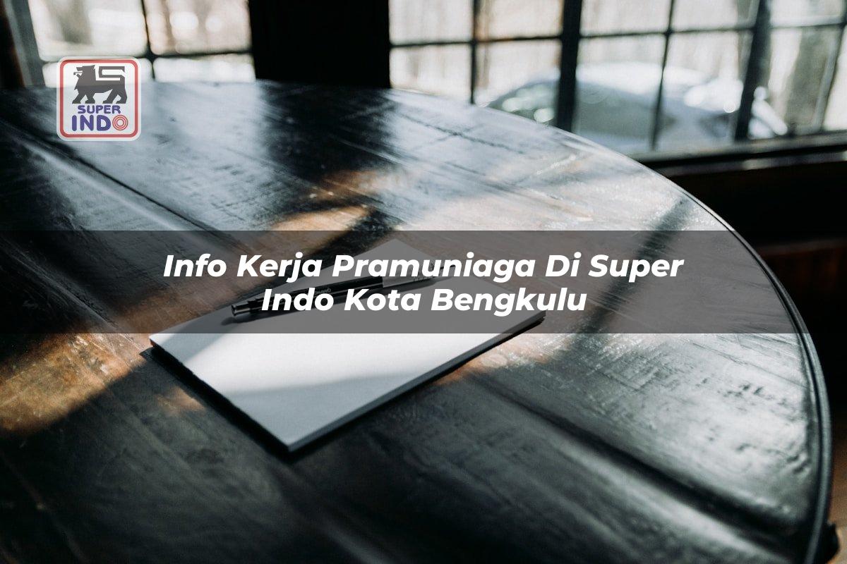 Info Kerja Pramuniaga di Super Indo Kota Bengkulu
