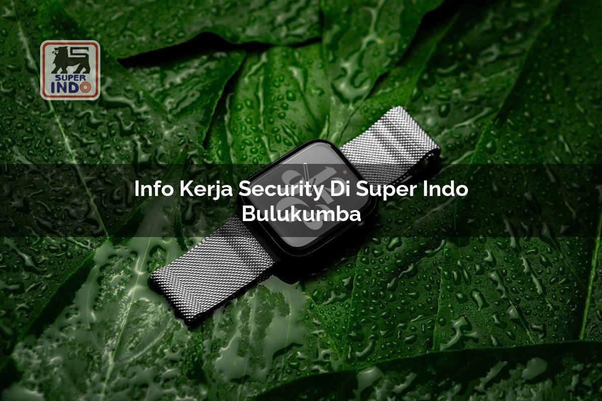 Info Kerja Security di Super Indo Bulukumba