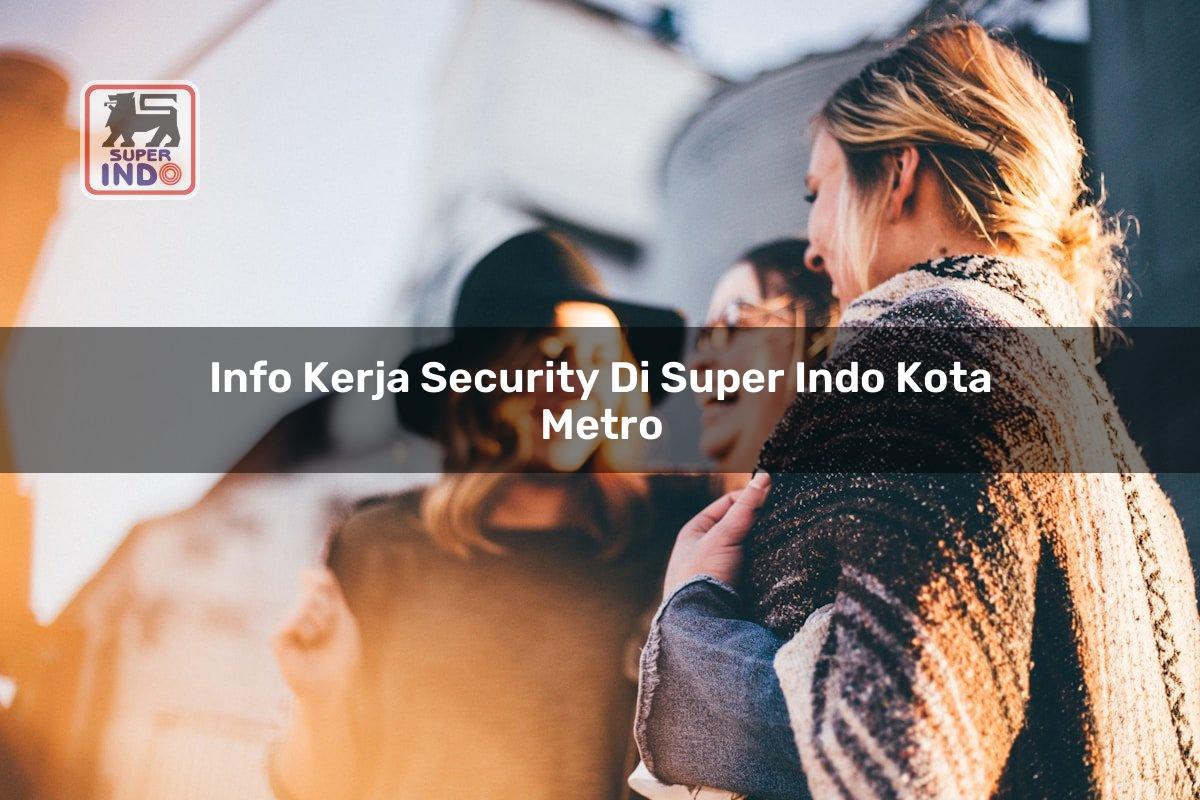 Info Kerja Security di Super Indo Kota Metro