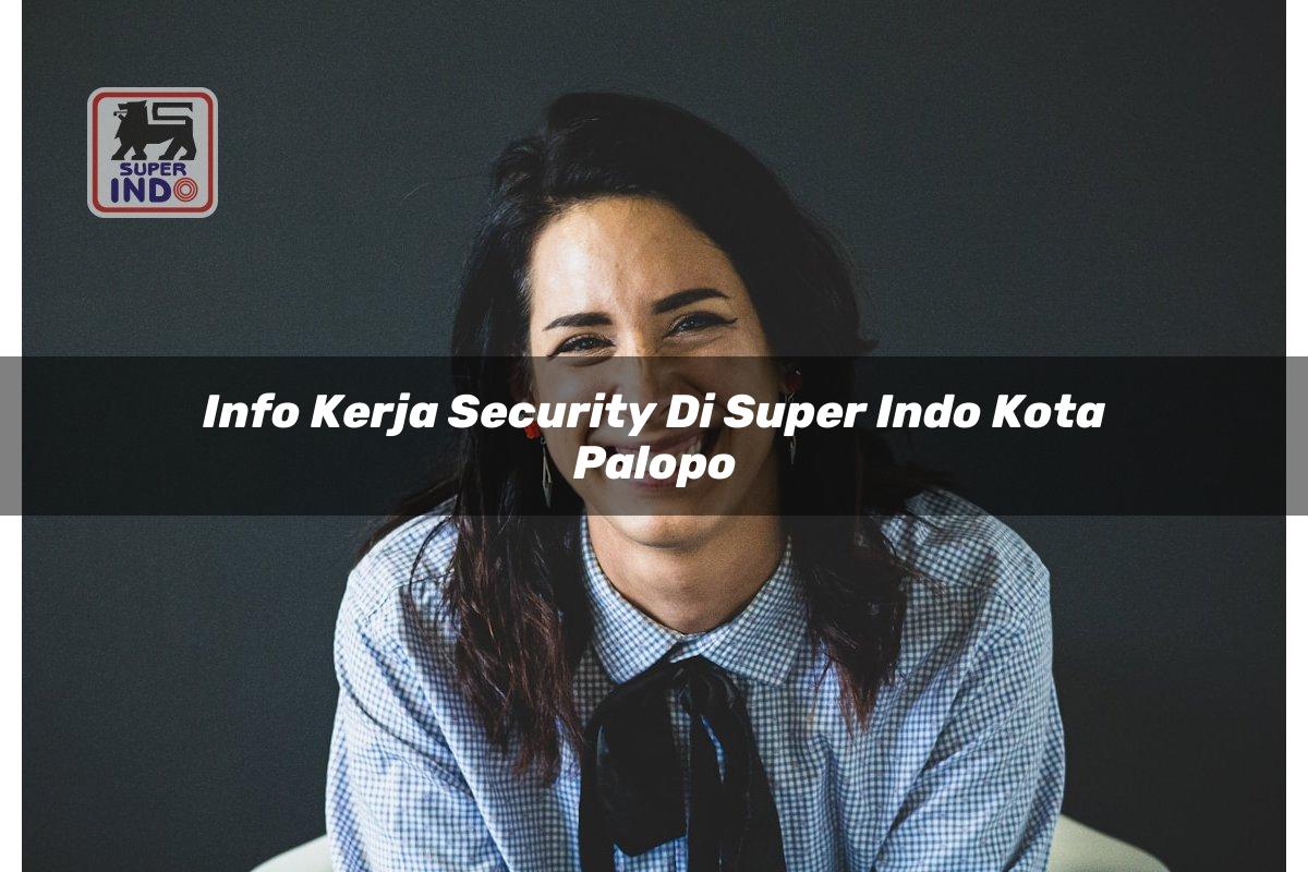 Info Kerja Security di Super Indo Kota Palopo