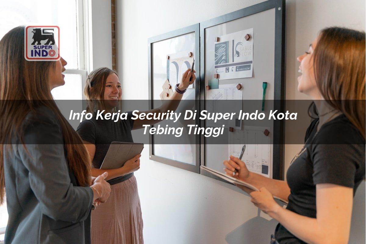 Info Kerja Security di Super Indo Kota Tebing Tinggi