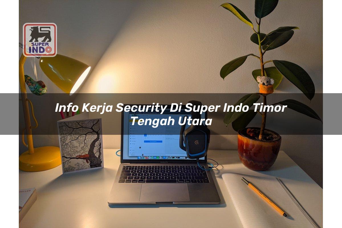 Info Kerja Security di Super Indo Timor Tengah Utara