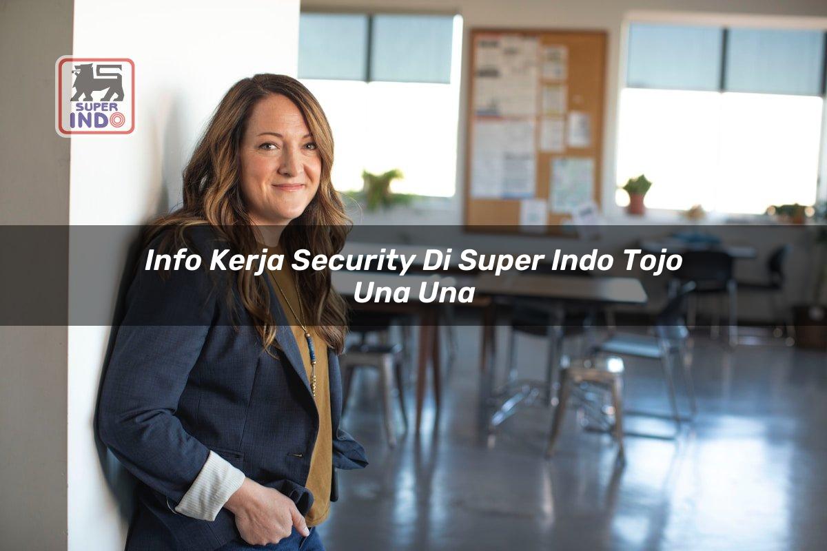 Info Kerja Security di Super Indo Tojo Una Una