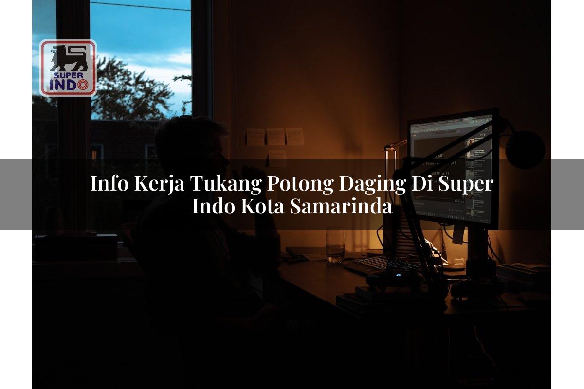 Info Kerja Tukang Potong Daging di Super Indo Kota Samarinda