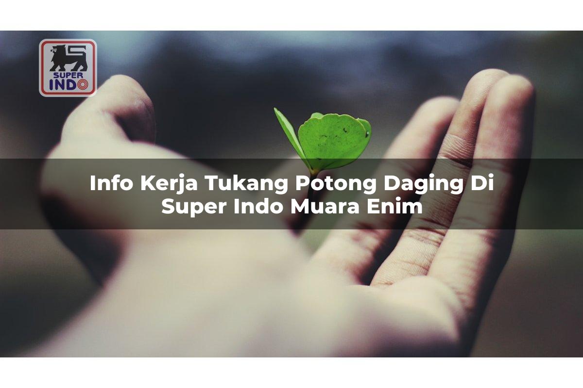 Info Kerja Tukang Potong Daging di Super Indo Muara Enim