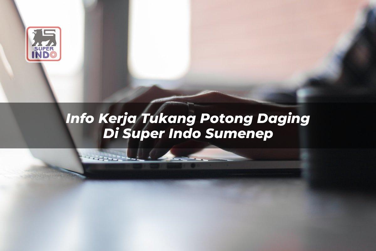 Info Kerja Tukang Potong Daging di Super Indo Sumenep