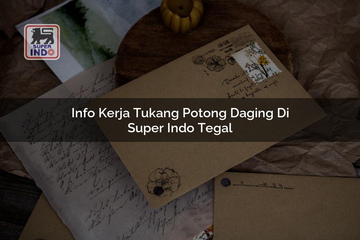 Info Kerja Tukang Potong Daging di Super Indo Tegal