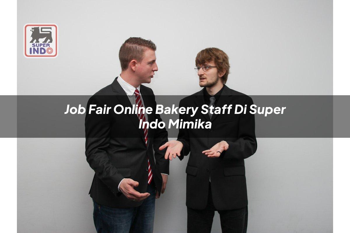 Job Fair Online Bakery Staff di Super Indo Mimika