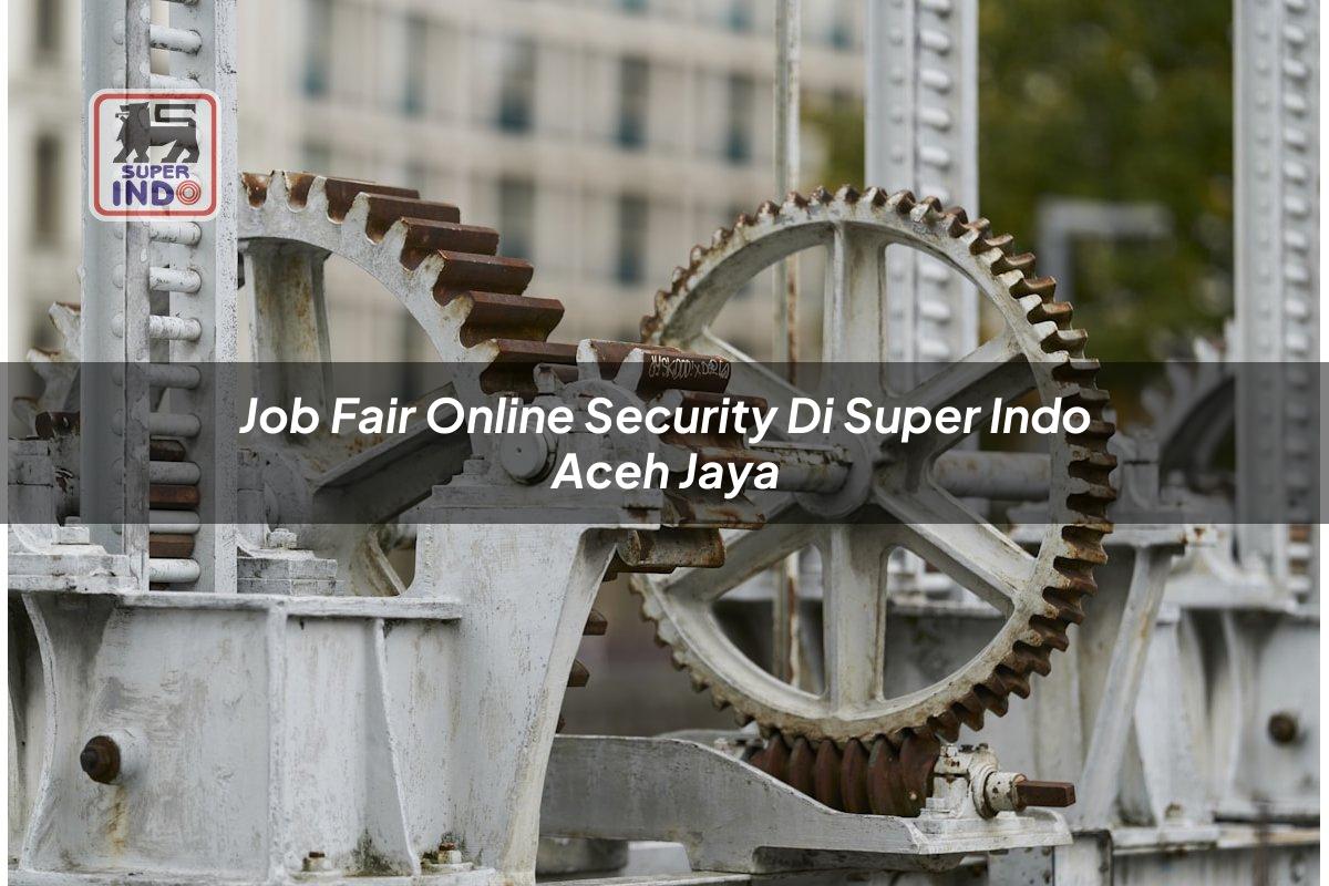 Job Fair Online Security di Super Indo Aceh Jaya