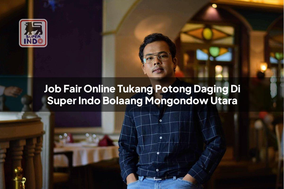 Job Fair Online Tukang Potong Daging di Super Indo Bolaang Mongondow Utara