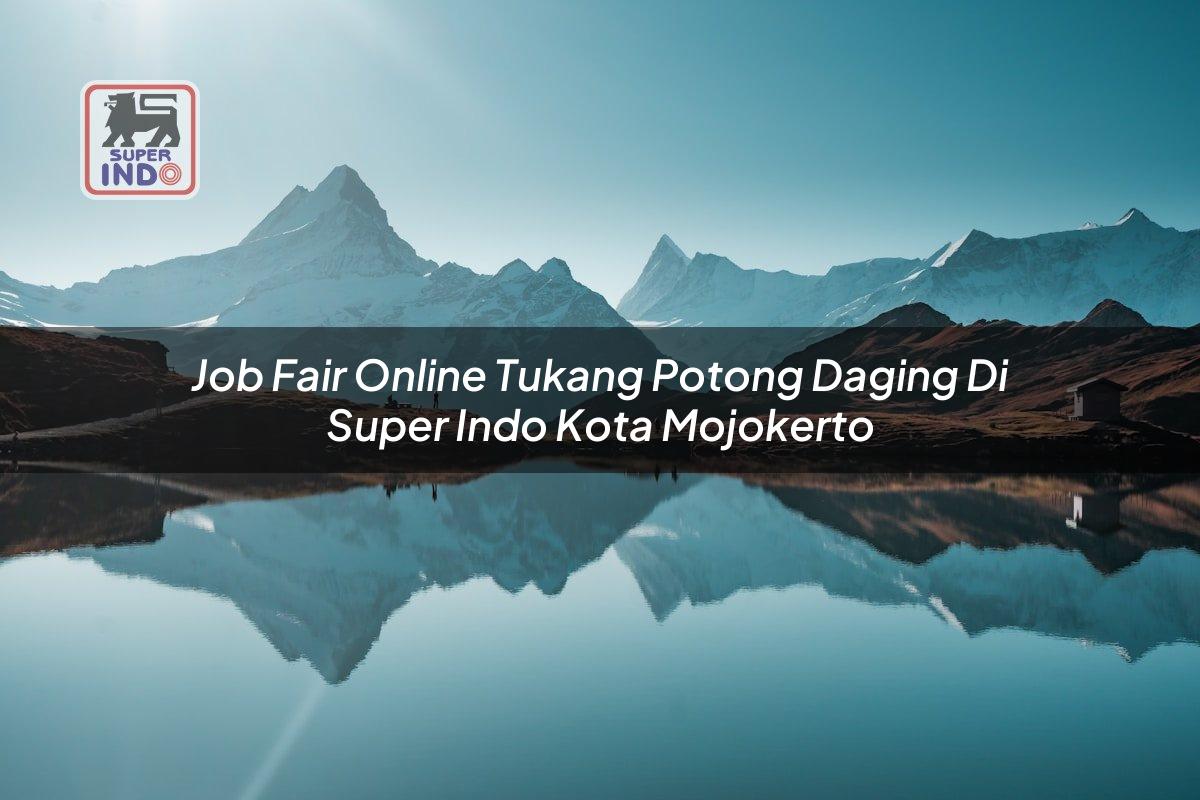 Job Fair Online Tukang Potong Daging di Super Indo Kota Mojokerto