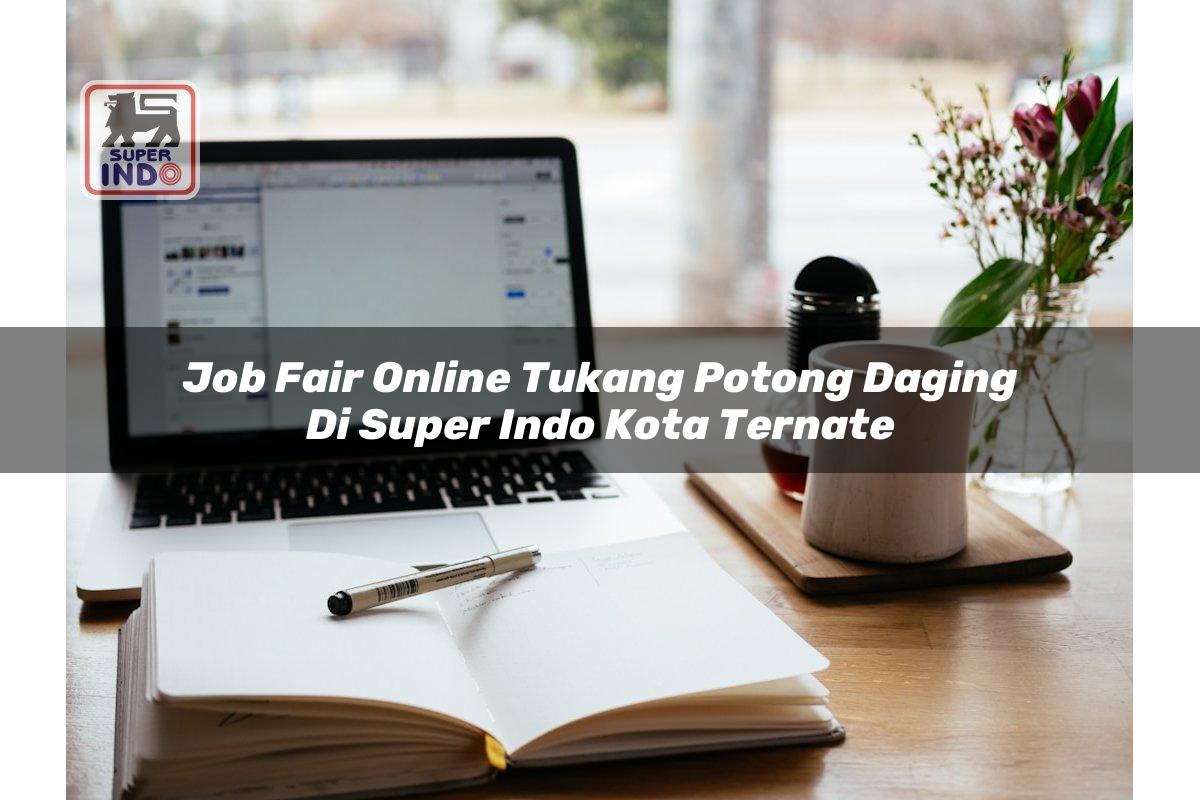 Job Fair Online Tukang Potong Daging di Super Indo Kota Ternate
