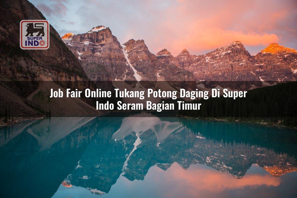 Job Fair Online Tukang Potong Daging di Super Indo Seram Bagian Timur